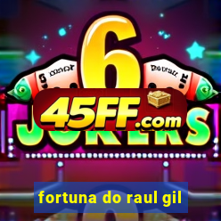 fortuna do raul gil